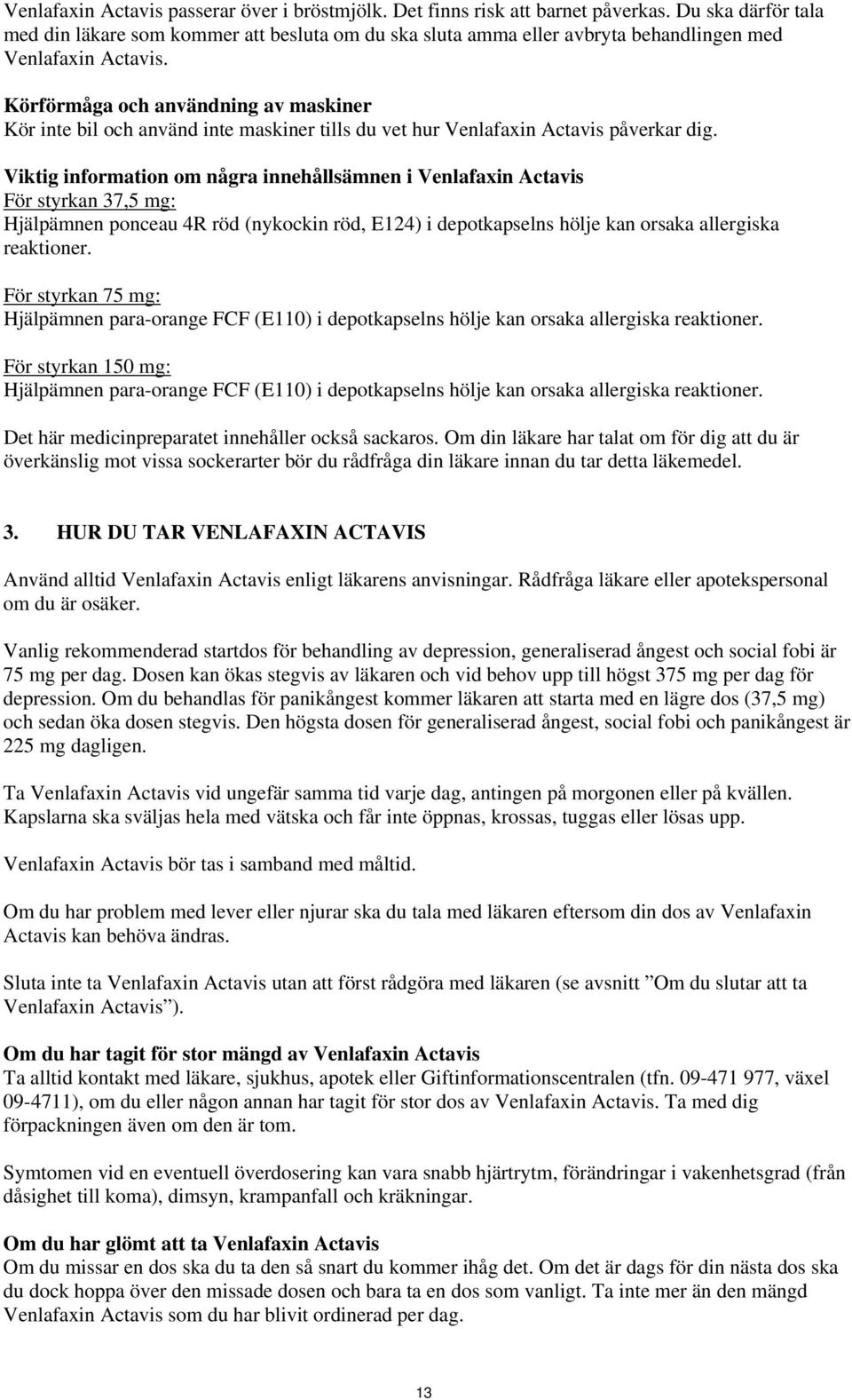 Körförmåga och användning av maskiner Kör inte bil och använd inte maskiner tills du vet hur Venlafaxin Actavis påverkar dig.