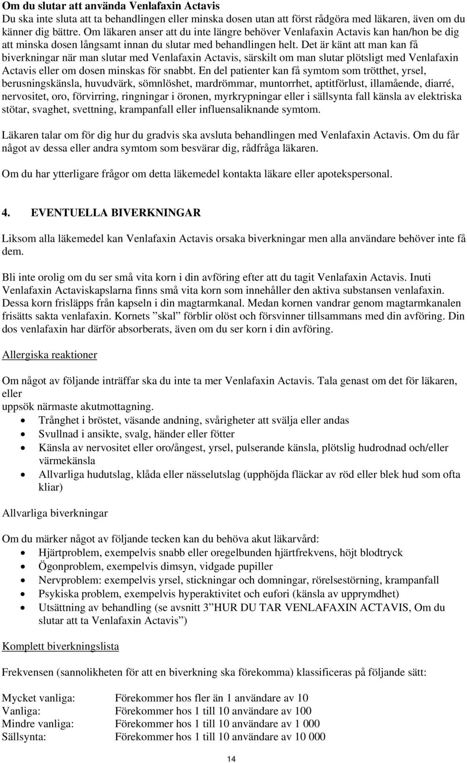 Det är känt att man kan få biverkningar när man slutar med Venlafaxin Actavis, särskilt om man slutar plötsligt med Venlafaxin Actavis eller om dosen minskas för snabbt.