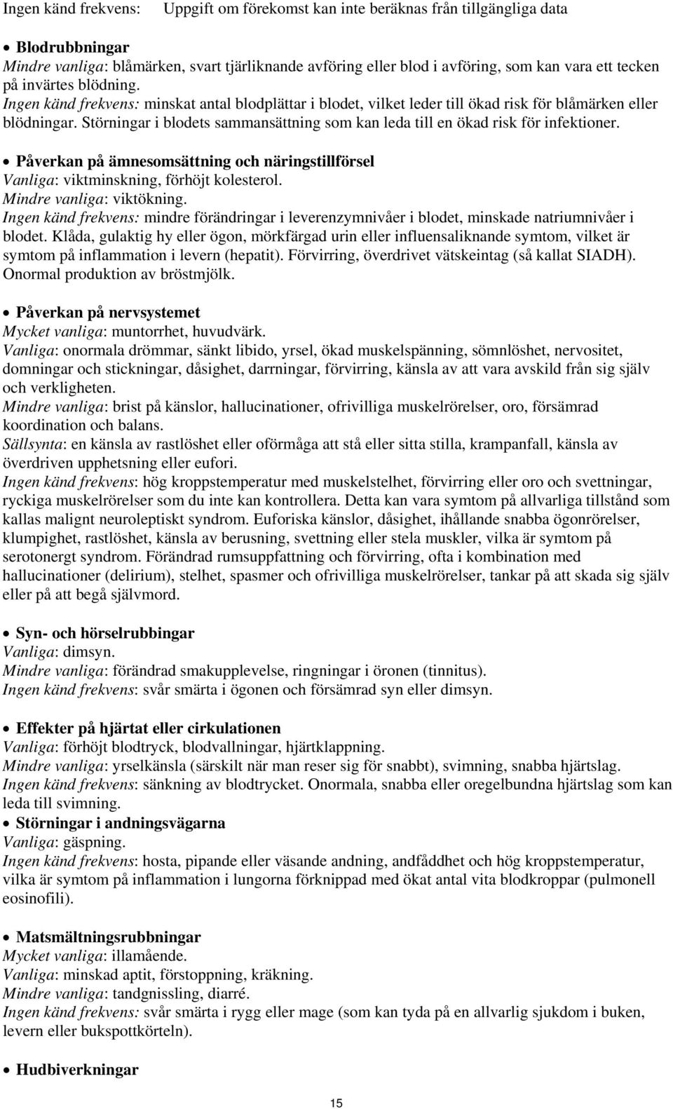 Störningar i blodets sammansättning som kan leda till en ökad risk för infektioner. Påverkan på ämnesomsättning och näringstillförsel Vanliga: viktminskning, förhöjt kolesterol.
