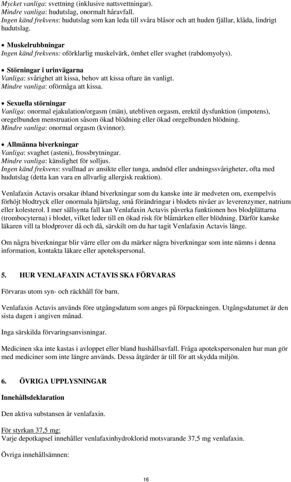 Muskelrubbningar Ingen känd frekvens: oförklarlig muskelvärk, ömhet eller svaghet (rabdomyolys). Störningar i urinvägarna Vanliga: svårighet att kissa, behov att kissa oftare än vanligt.