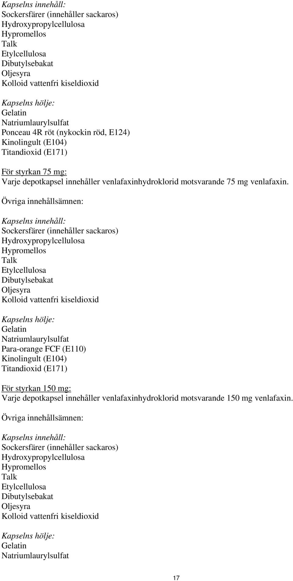 Övriga innehållsämnen:  Natriumlaurylsulfat Para-orange FCF (E110) Kinolingult (E104) Titandioxid (E171) För styrkan 150 mg: Varje depotkapsel innehåller venlafaxinhydroklorid motsvarande 150 mg