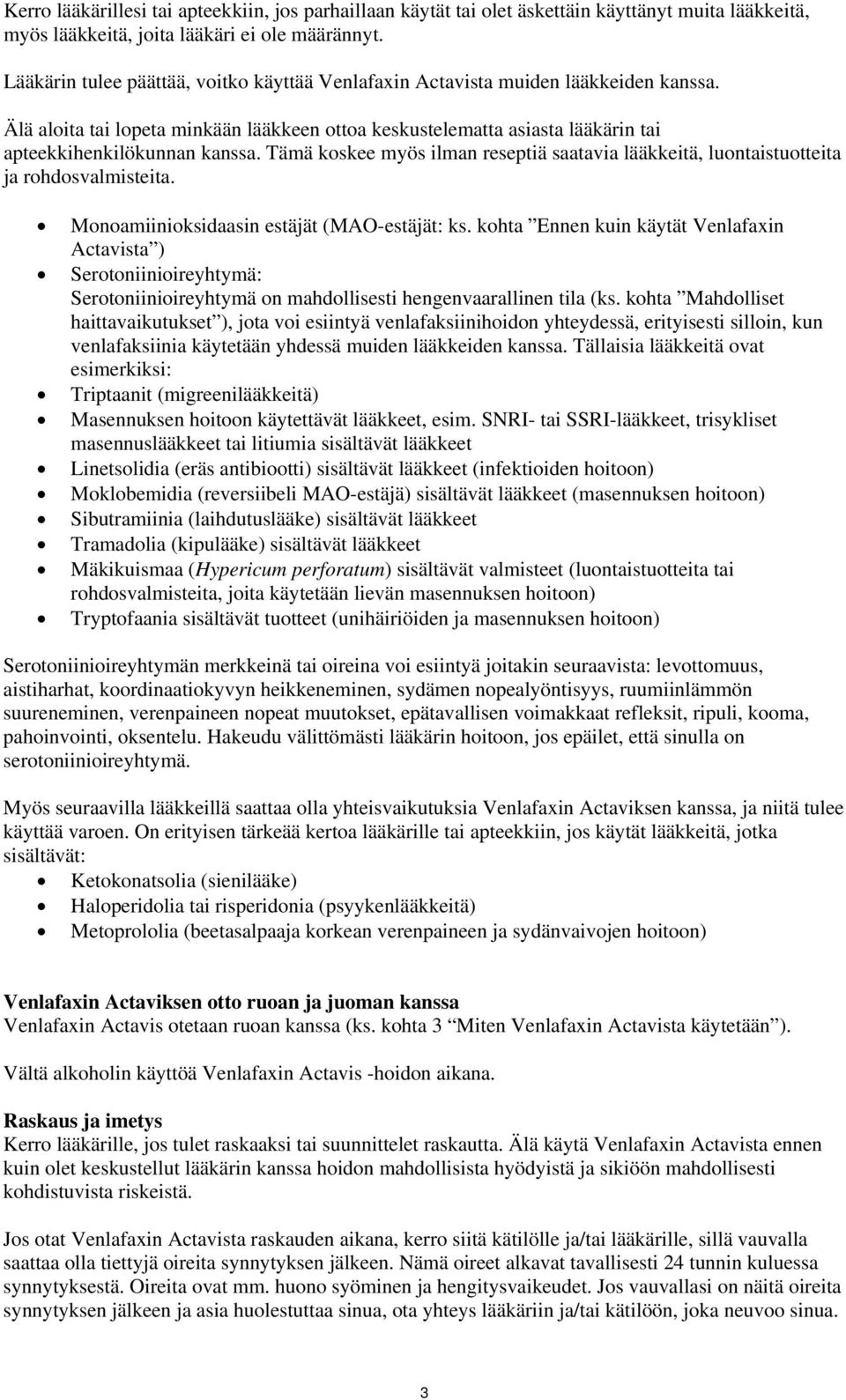Tämä koskee myös ilman reseptiä saatavia lääkkeitä, luontaistuotteita ja rohdosvalmisteita. Monoamiinioksidaasin estäjät (MAO-estäjät: ks.