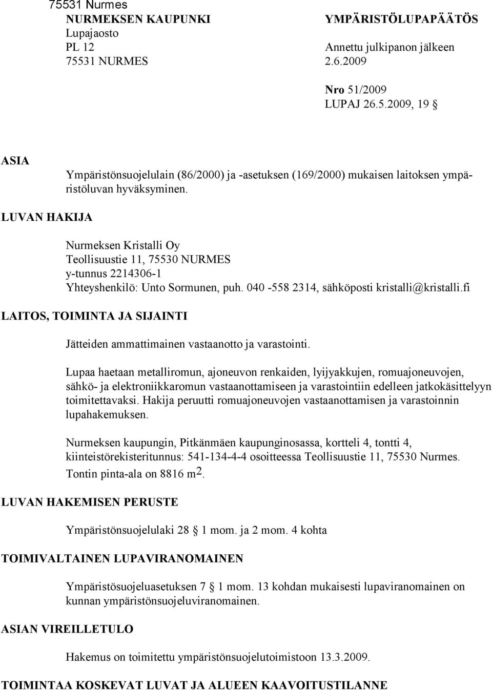 fi LAITOS, TOIMINTA JA SIJAINTI Jätteiden ammattimainen vastaanotto ja varastointi.