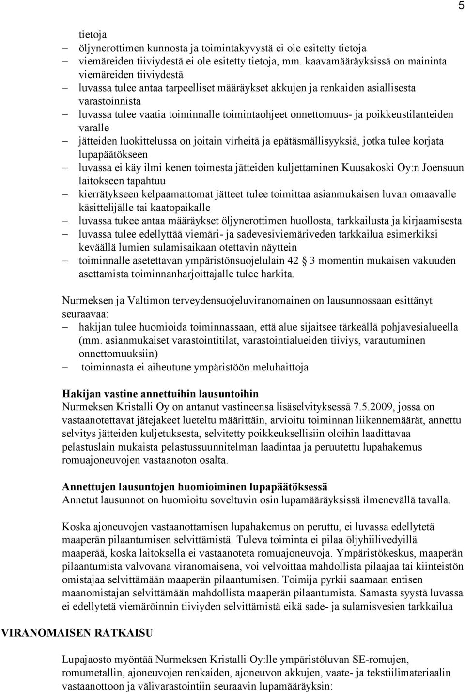 onnettomuus- ja poikkeustilanteiden varalle jätteiden luokittelussa on joitain virheitä ja epätäsmällisyyksiä, jotka tulee korjata lupapäätökseen luvassa ei käy ilmi kenen toimesta jätteiden