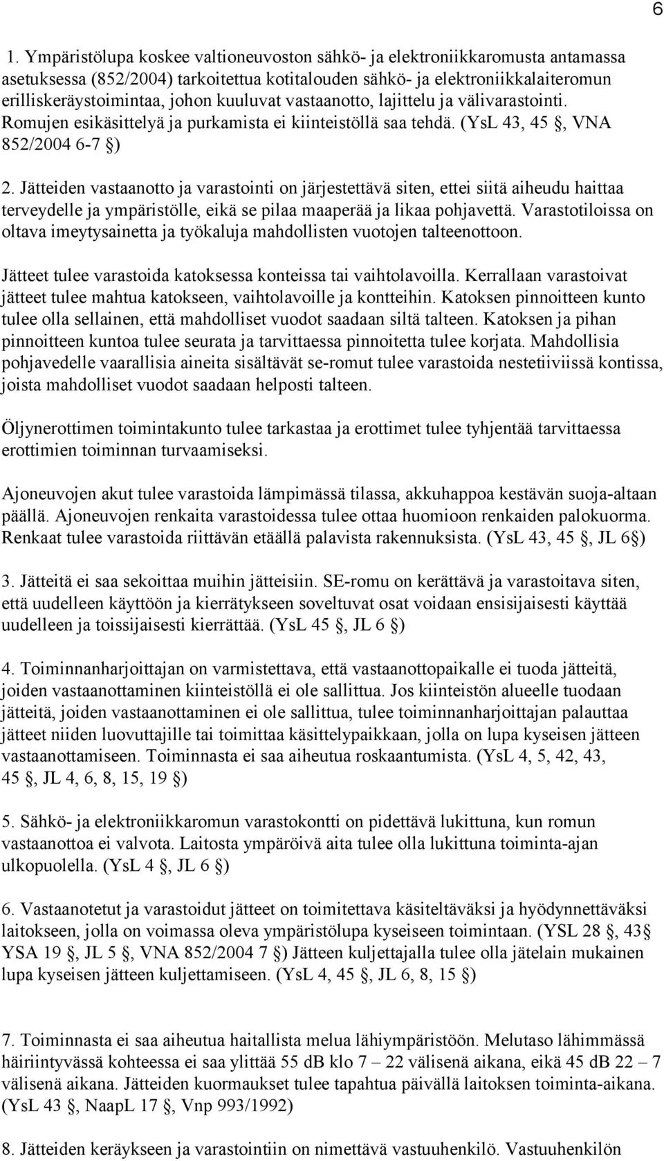 Jätteiden vastaanotto ja varastointi on järjestettävä siten, ettei siitä aiheudu haittaa terveydelle ja ympäristölle, eikä se pilaa maaperää ja likaa pohjavettä.