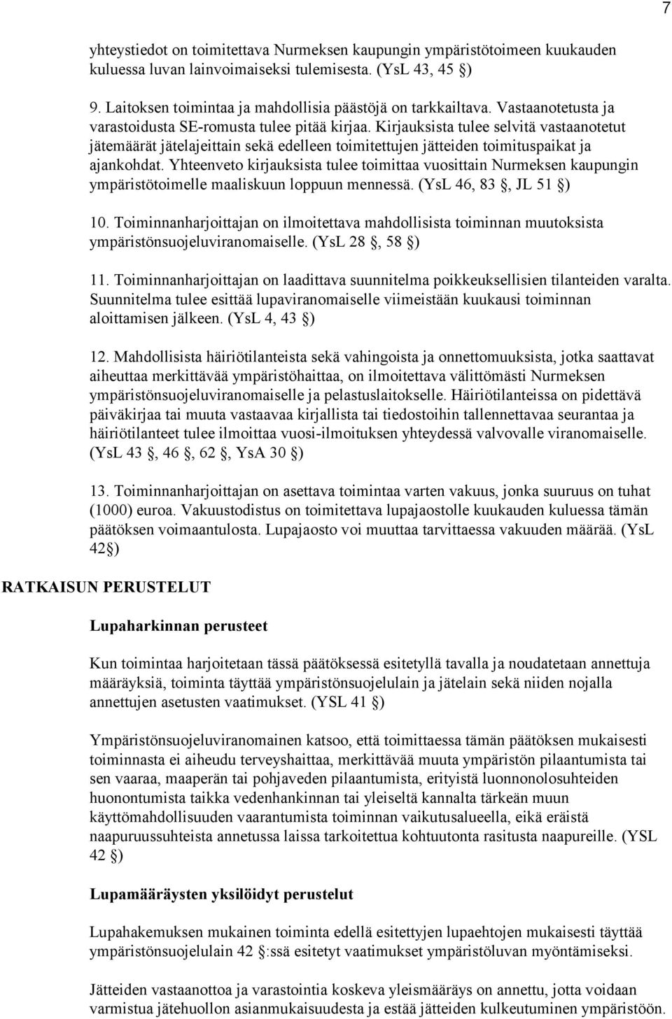 Yhteenveto kirjauksista tulee toimittaa vuosittain Nurmeksen kaupungin ympäristötoimelle maaliskuun loppuun mennessä. (YsL 46, 83, JL 51 ) 10.