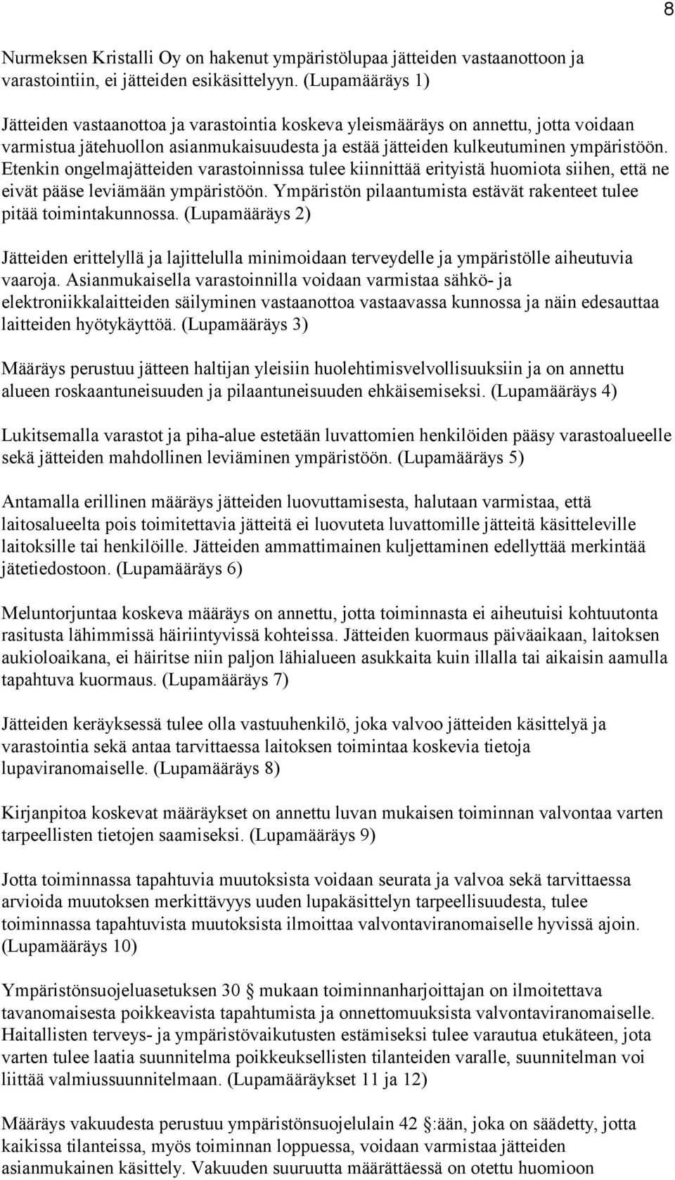 Etenkin ongelmajätteiden varastoinnissa tulee kiinnittää erityistä huomiota siihen, että ne eivät pääse leviämään ympäristöön. Ympäristön pilaantumista estävät rakenteet tulee pitää toimintakunnossa.