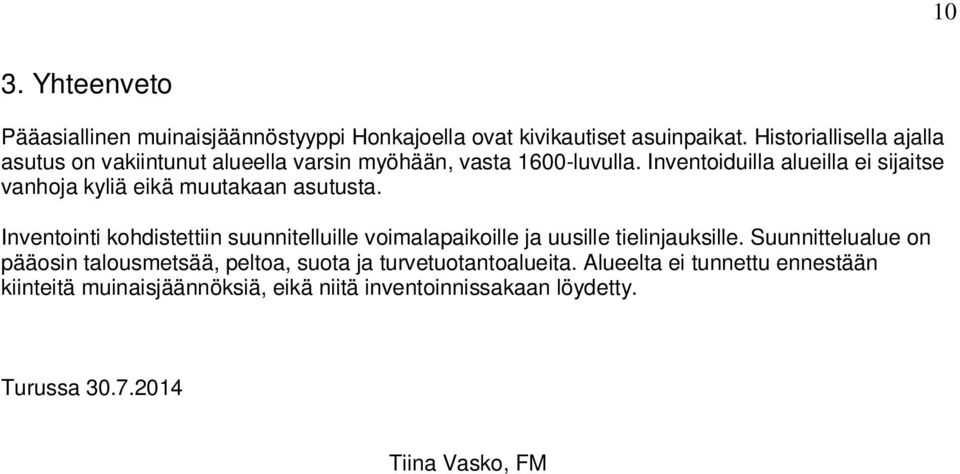 Inventoiduilla alueilla ei sijaitse vanhoja kyliä eikä muutakaan asutusta.