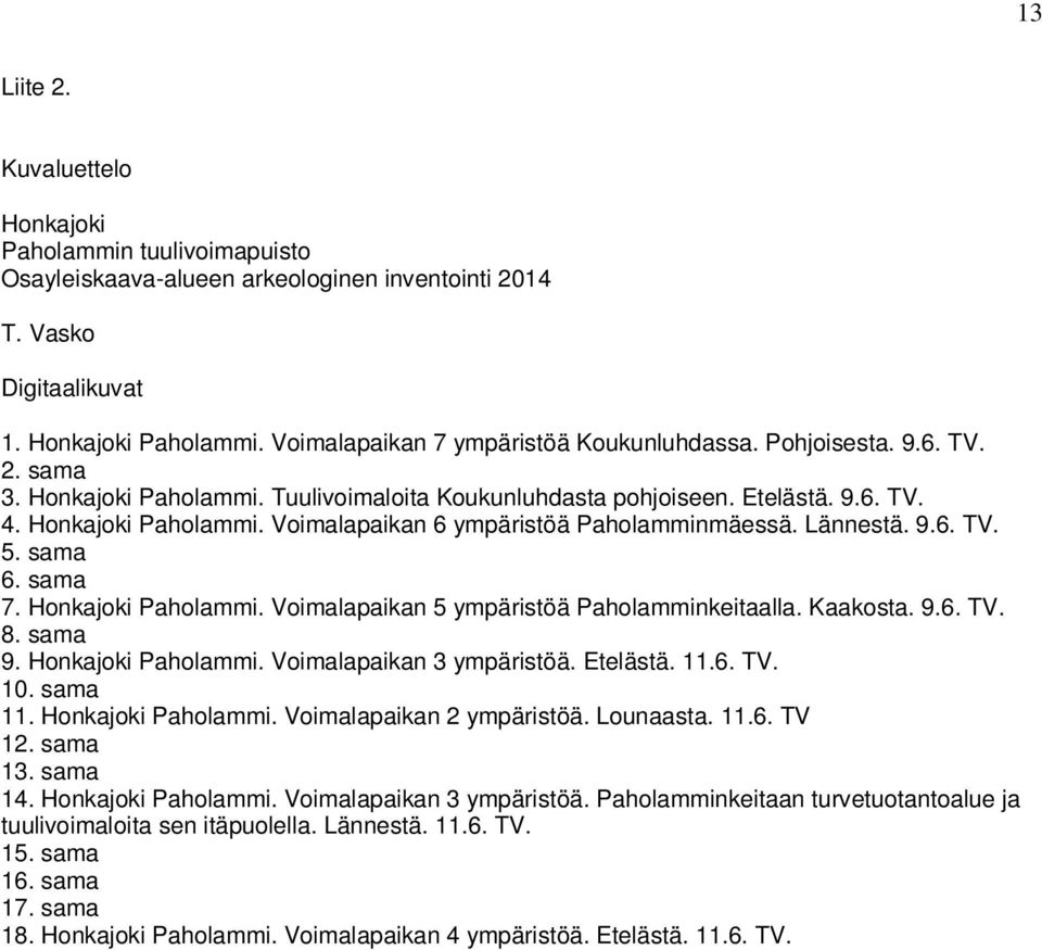 sama 6. sama 7. Honkajoki Paholammi. Voimalapaikan 5 ympäristöä Paholamminkeitaalla. Kaakosta. 9.6. TV. 8. sama 9. Honkajoki Paholammi. Voimalapaikan 3 ympäristöä. Etelästä. 11.6. TV. 10. sama 11.