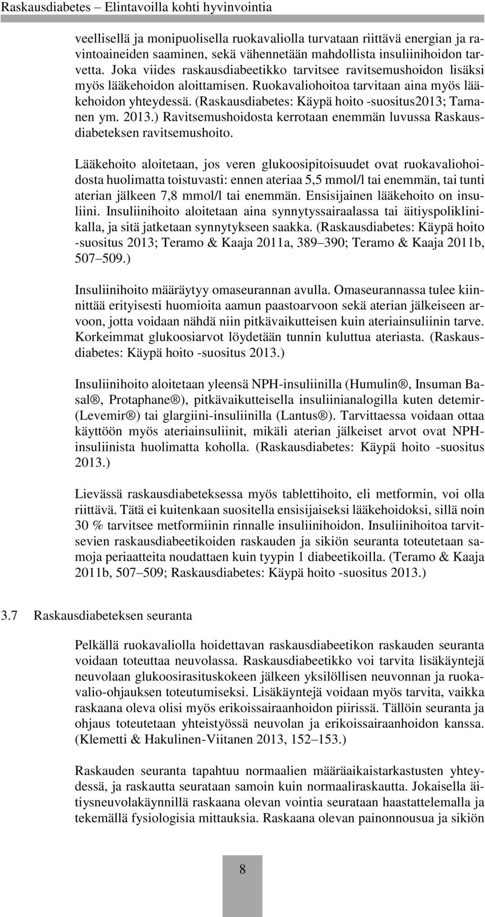 (Raskausdiabetes: Käypä hoito -suositus2013; Tamanen ym. 2013.) Ravitsemushoidosta kerrotaan enemmän luvussa Raskausdiabeteksen ravitsemushoito.