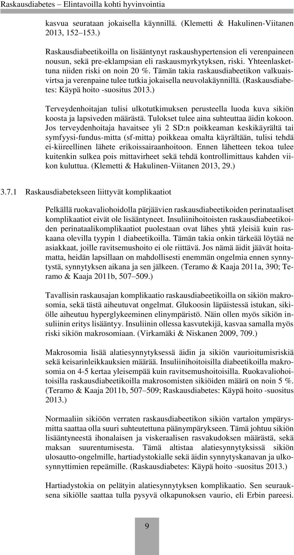 Tämän takia raskausdiabeetikon valkuaisvirtsa ja verenpaine tulee tutkia jokaisella neuvolakäynnillä. (Raskausdiabetes: Käypä hoito -suositus 2013.