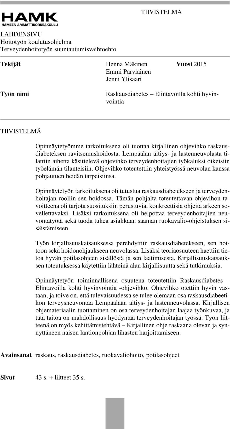 Lempäälän äitiys- ja lastenneuvolasta tilattiin aihetta käsittelevä ohjevihko terveydenhoitajien työkaluksi oikeisiin työelämän tilanteisiin.