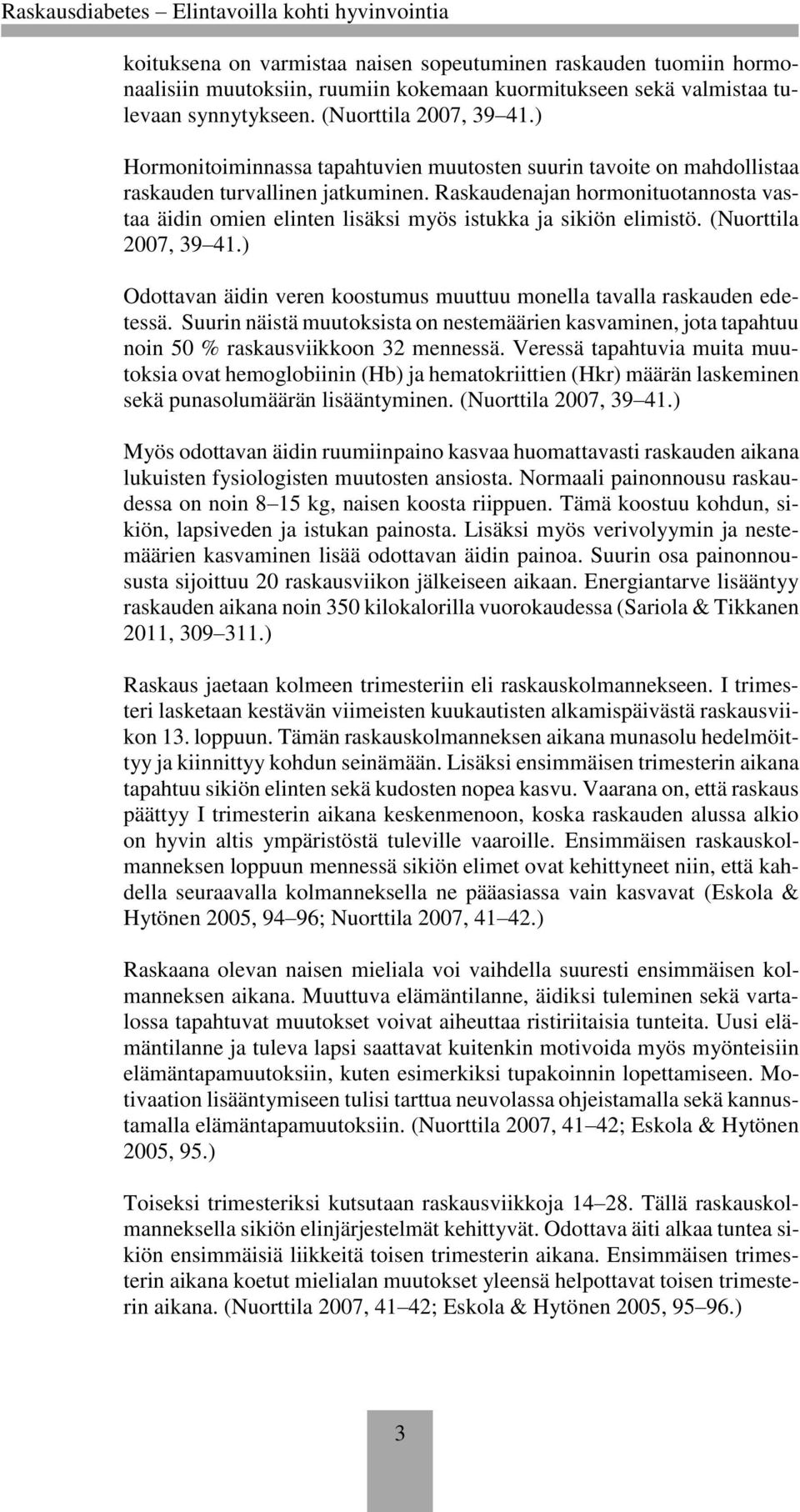 Raskaudenajan hormonituotannosta vastaa äidin omien elinten lisäksi myös istukka ja sikiön elimistö. (Nuorttila 2007, 39 41.