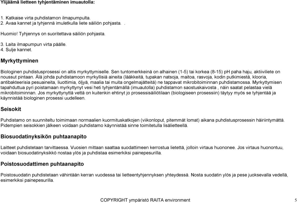 Sen tuntomerkkeinä on alhainen (1-5) tai korkea (8-15) ph paha haju, aktiiviliete on noussut pintaan.