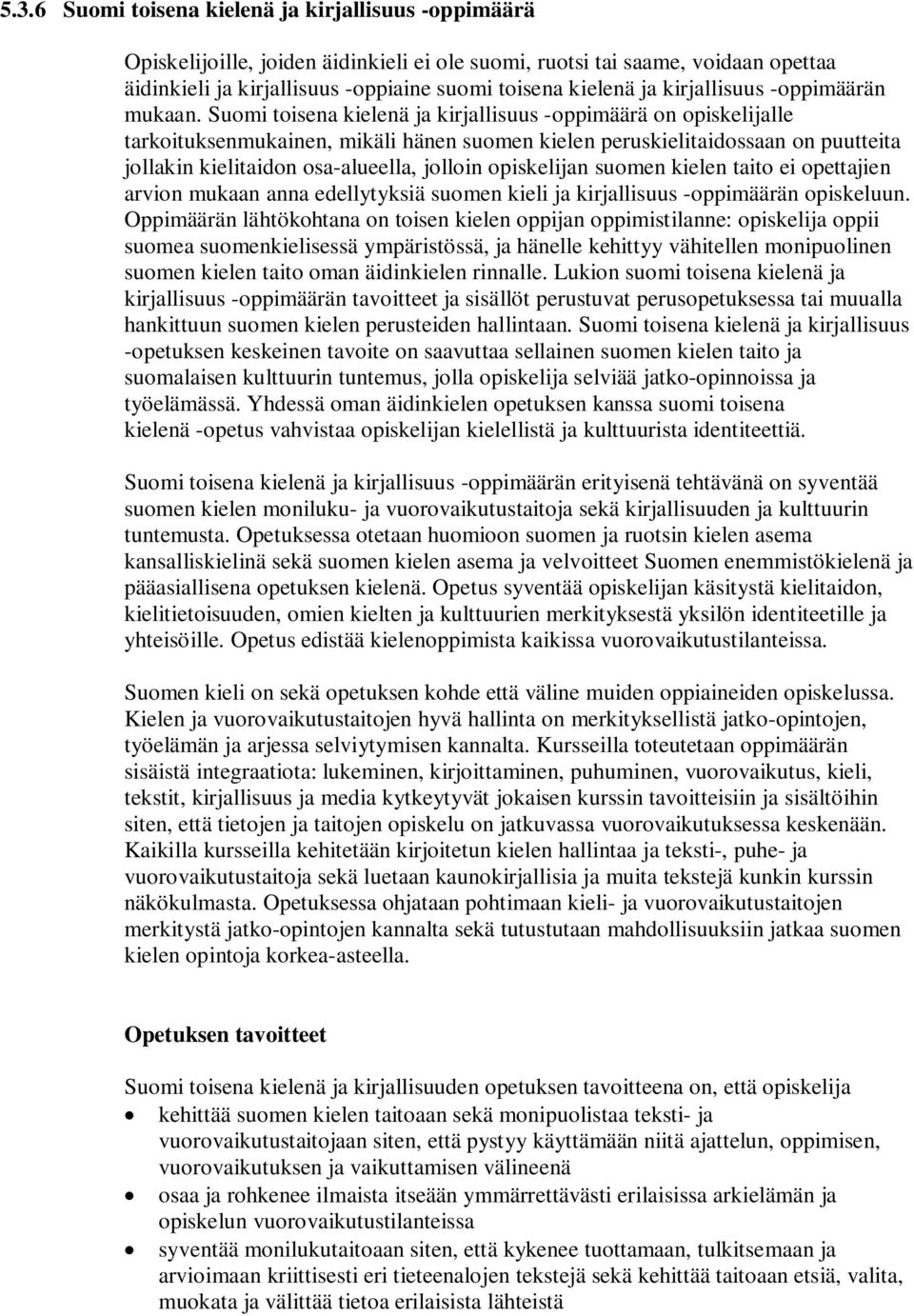 Suomi toisena kielenä ja kirjallisuus -oppimäärä on opiskelijalle tarkoituksenmukainen, mikäli hänen suomen kielen peruskielitaidossaan on puutteita jollakin kielitaidon osa-alueella, jolloin
