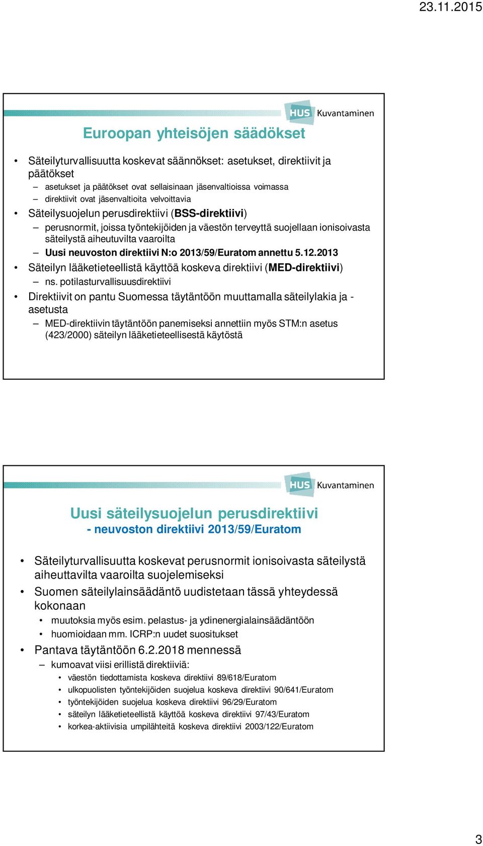 neuvoston direktiivi N:o 2013/59/Euratom annettu 5.12.2013 Säteilyn lääketieteellistä käyttöä koskeva direktiivi (MED-direktiivi) ns.