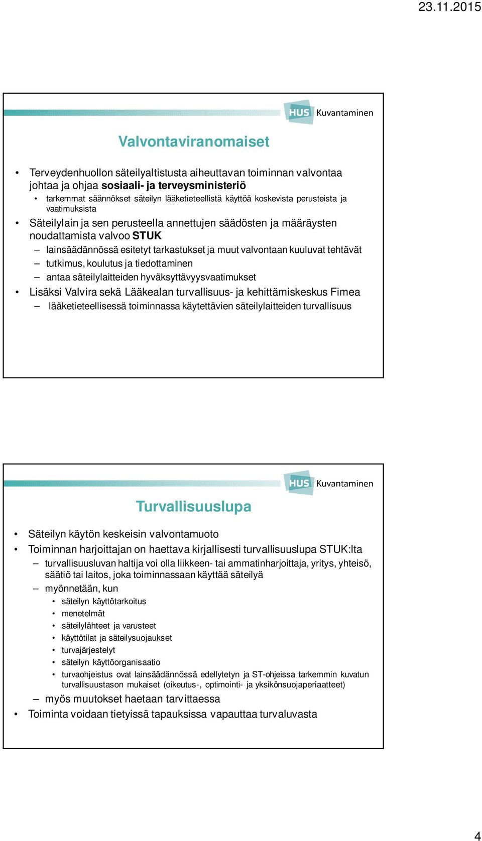 tehtävät tutkimus, koulutus ja tiedottaminen antaa säteilylaitteiden hyväksyttävyysvaatimukset Lisäksi Valvira sekä Lääkealan turvallisuus- ja kehittämiskeskus Fimea lääketieteellisessä toiminnassa