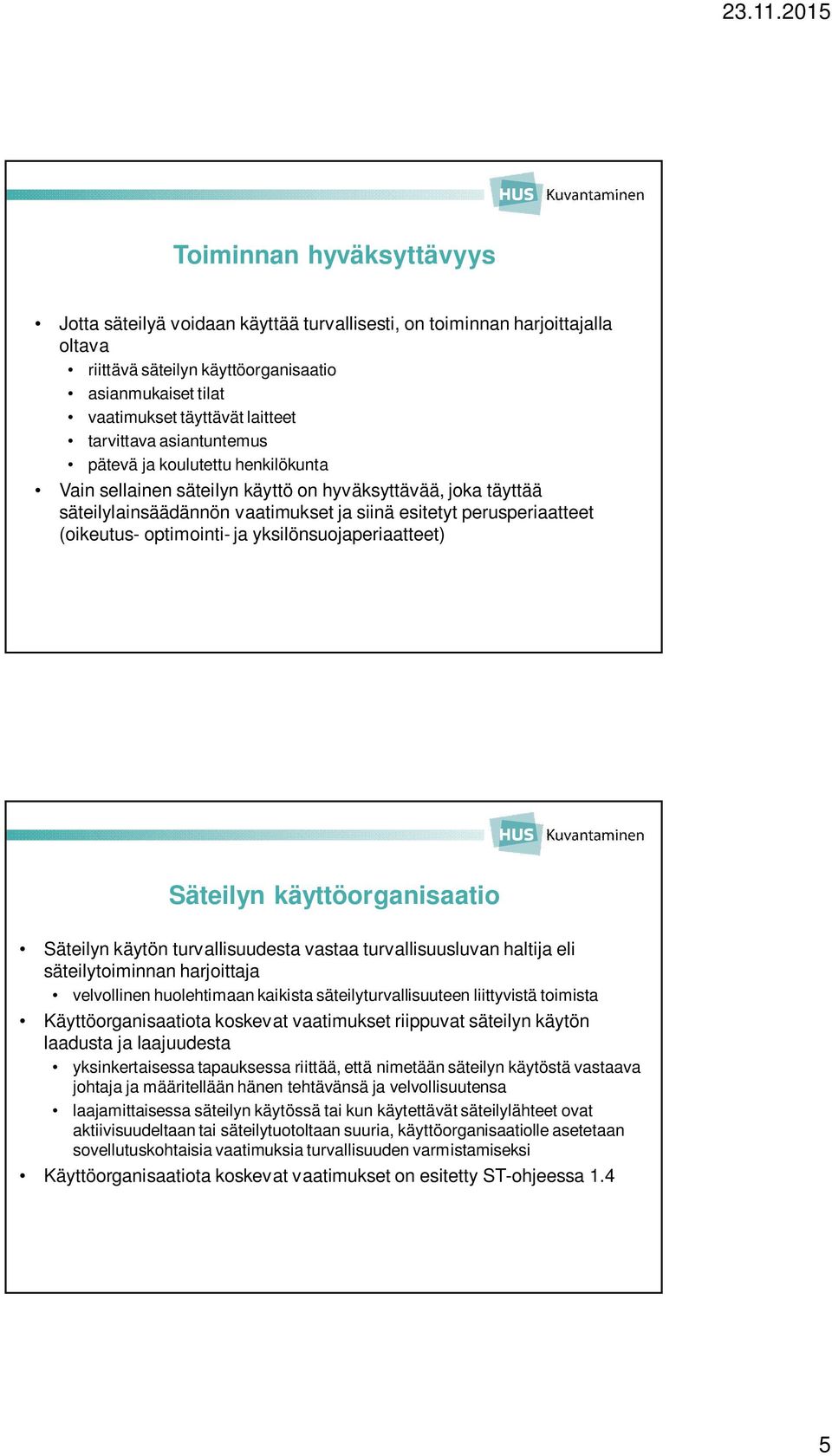 optimointi- ja yksilönsuojaperiaatteet) Säteilyn käyttöorganisaatio Säteilyn käytön turvallisuudesta vastaa turvallisuusluvan haltija eli säteilytoiminnan harjoittaja velvollinen huolehtimaan