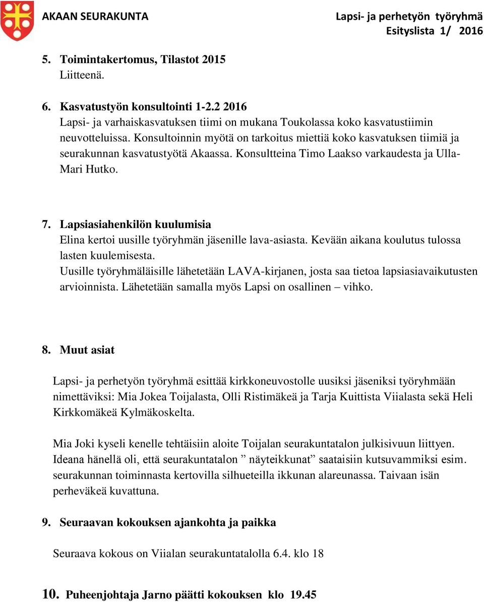 Lapsiasiahenkilön kuulumisia Elina kertoi uusille työryhmän jäsenille lava-asiasta. Kevään aikana koulutus tulossa lasten kuulemisesta.