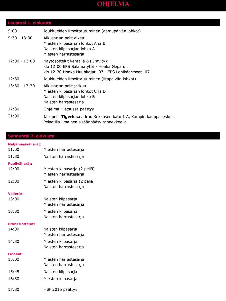 Naisten kilpasarjan Miesten lohko kilpasarja A (2 peliä) 12:00-13:00 Välierät: Näytösottelut kentällä 6 (Gravity): 13:00 klo 12:00 EPS Salamatytöt Naisten kilpasarja - Honka Gepardit klo 12:30 Honka