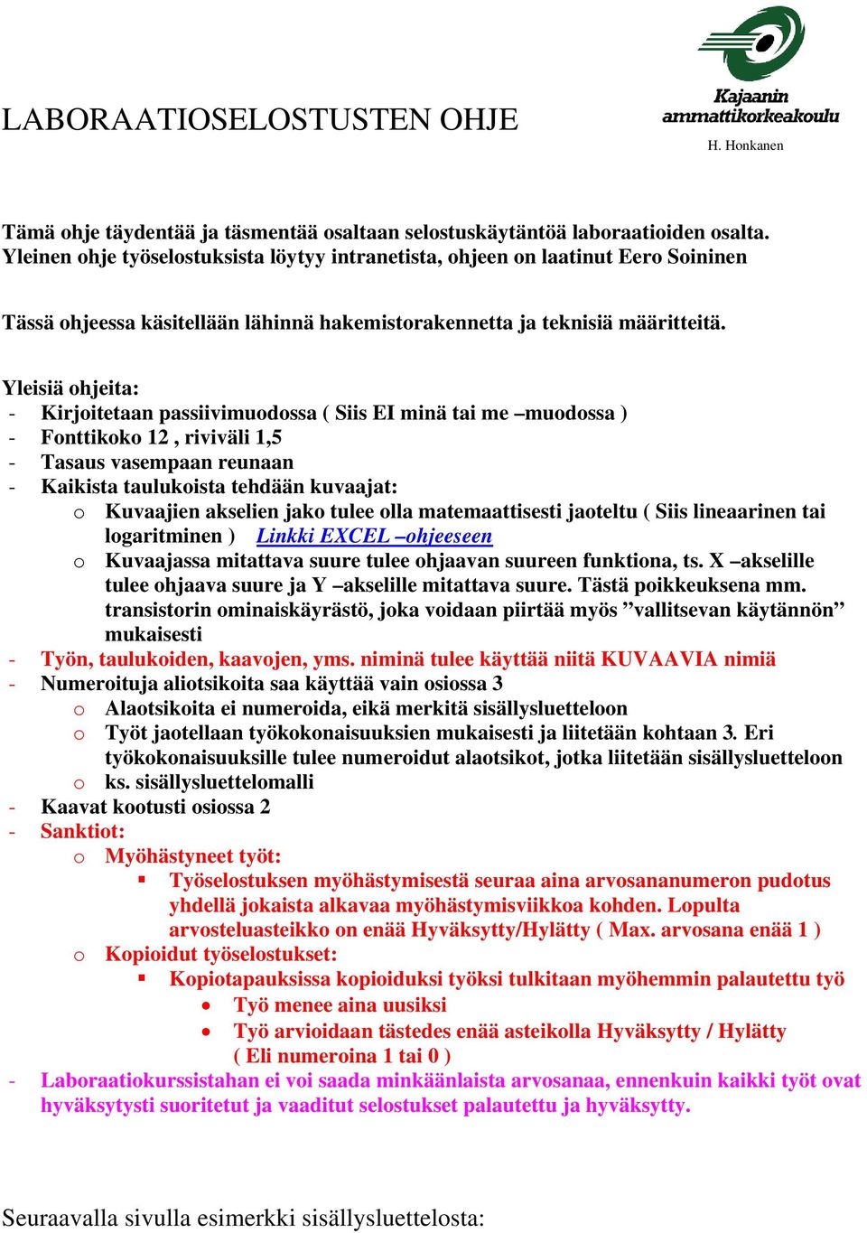 Yleisiä ohjeita: - Kirjoitetaan passiivimuodossa ( Siis EI minä tai me muodossa ) - Fonttikoko 12, riviväli 1,5 - Tasaus vasempaan reunaan - Kaikista taulukoista tehdään kuvaajat: o Kuvaajien