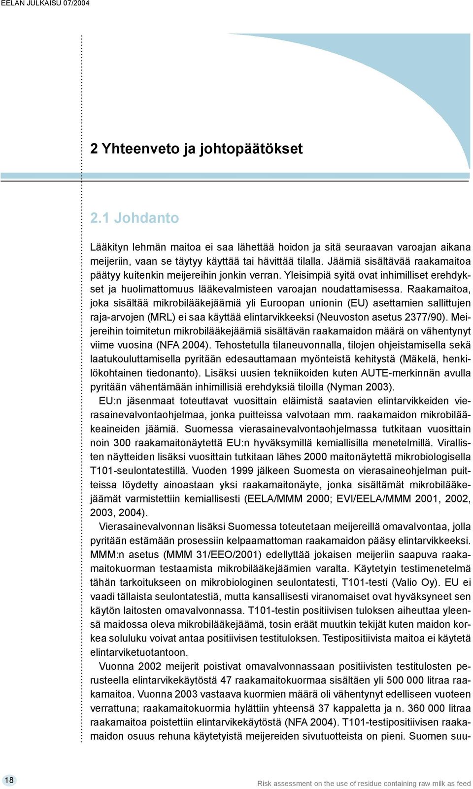 Raakamaitoa, joka sisältää mikrobilääkejäämiä yli Euroopan unionin (EU) asettamien sallittujen raja-arvojen (MRL) ei saa käyttää elintarvikkeeksi (Neuvoston asetus 2377/90).