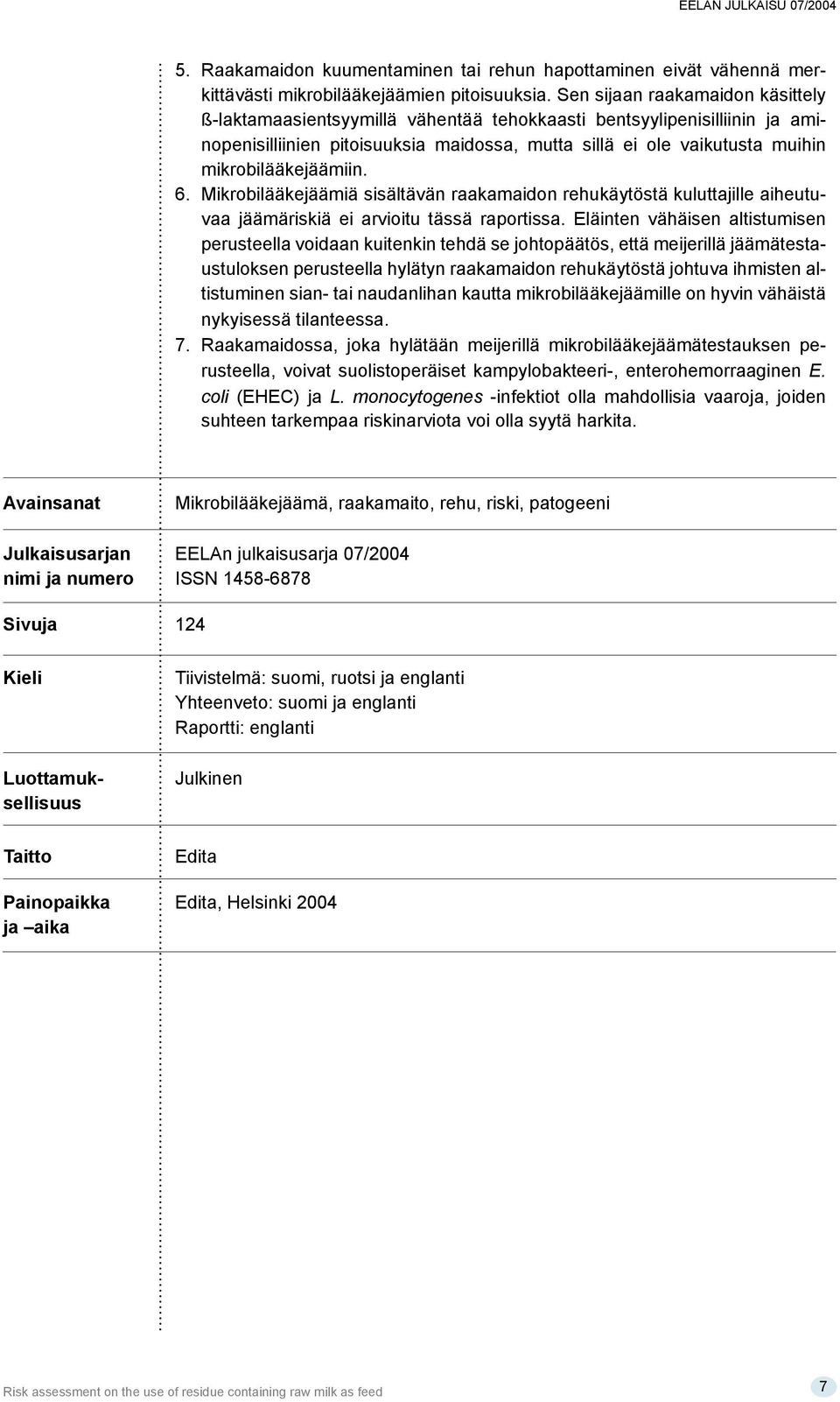 mikrobilääkejäämiin. 6. Mikrobilääkejäämiä sisältävän raakamaidon rehukäytöstä kuluttajille aiheutuvaa jäämäriskiä ei arvioitu tässä raportissa.