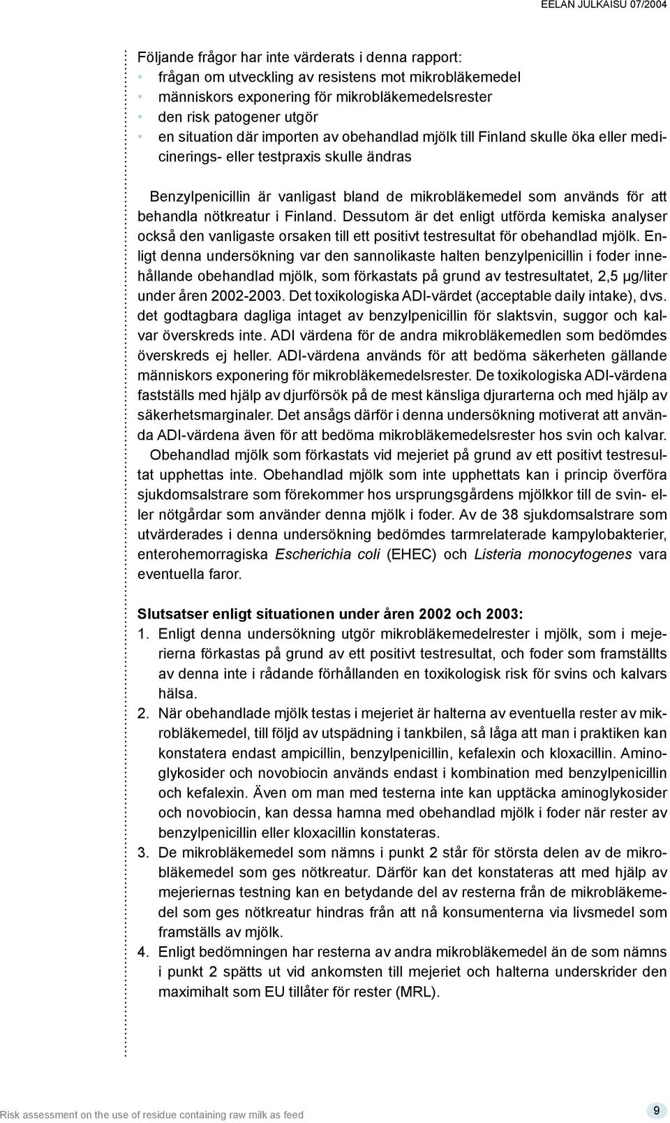 i Finland. Dessutom är det enligt utförda kemiska analyser också den vanligaste orsaken till ett positivt testresultat för obehandlad mjölk.