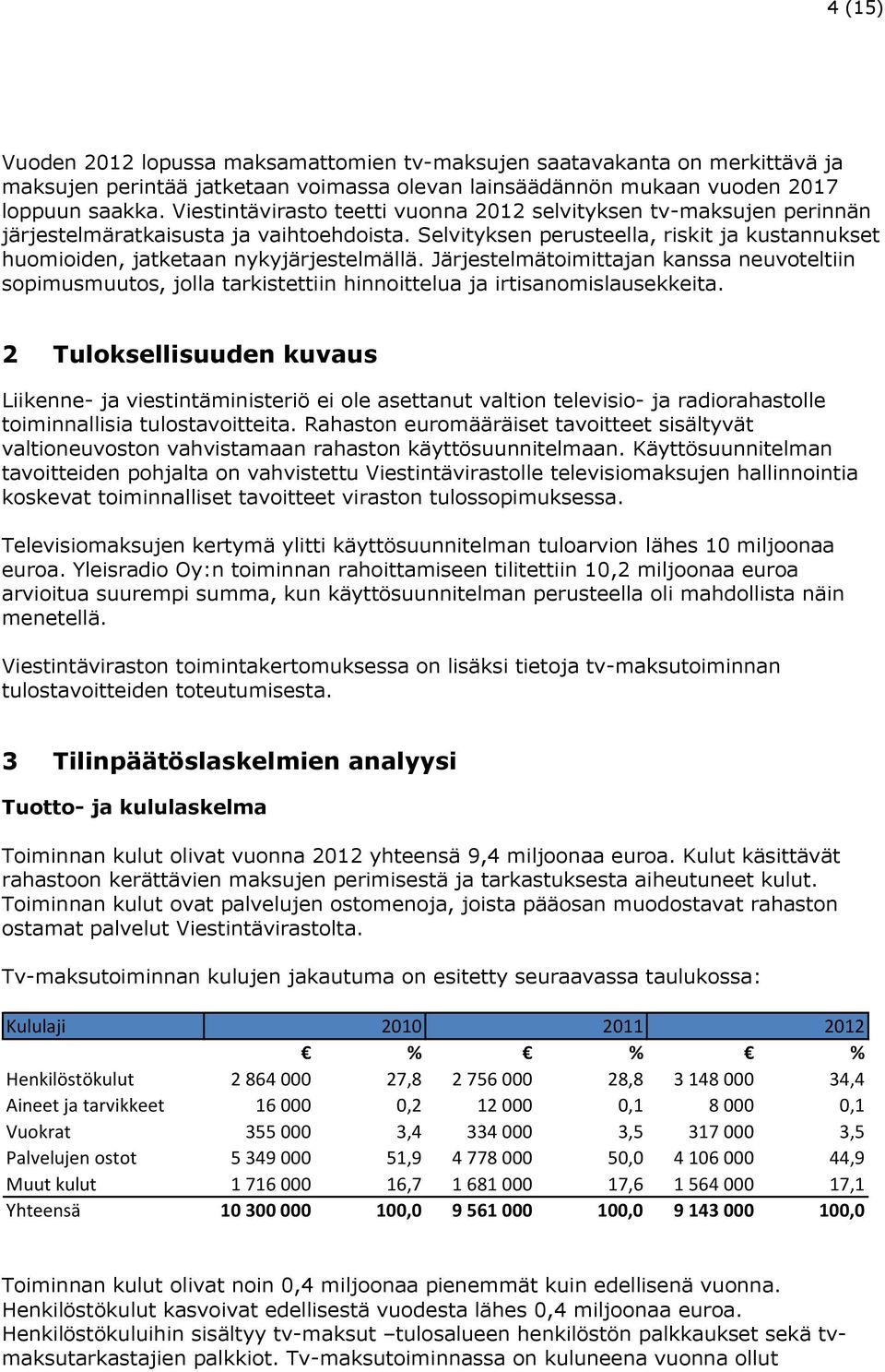 Järjestelmätoimittajan kanssa neuvoteltiin sopimusmuutos, jolla tarkistettiin hinnoittelua ja irtisanomislausekkeita.