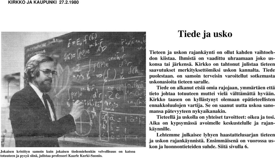 Kirkko on tahtonut julistaa tieteen saavutukset merkityksettömiksi uskon kannalta. Tiede puolestaan. on samoin terveisin varoitellut sotkemasta uskonasioita tieteen saralle.