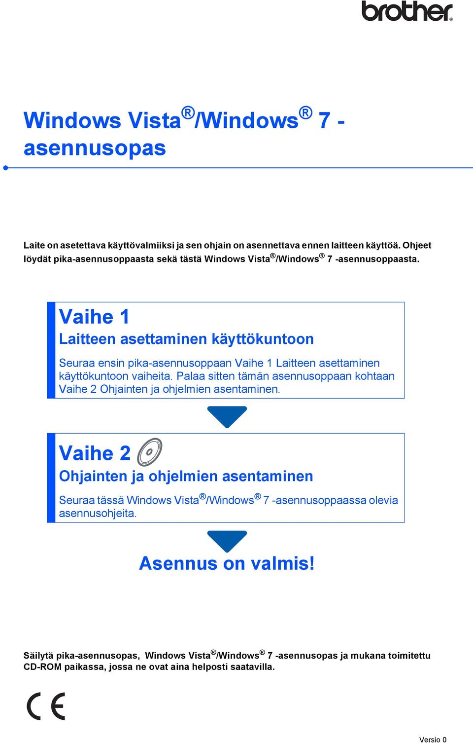 Vaihe 1 Laitteen asettaminen käyttökuntoon Seuraa ensin pika-asennusoppaan Vaihe 1 Laitteen asettaminen käyttökuntoon vaiheita.