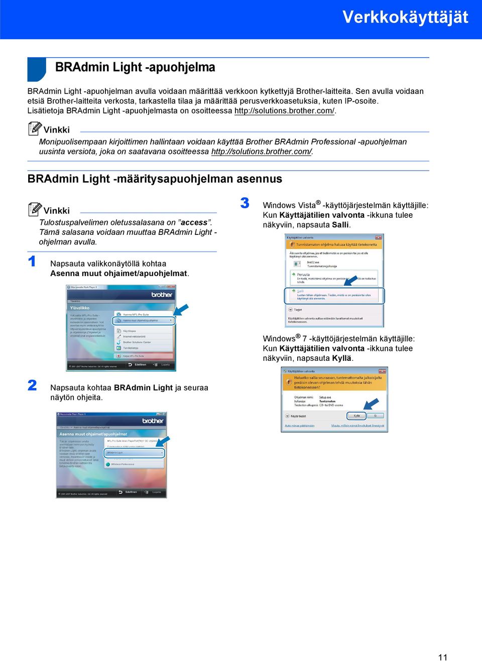 brother.com/. Monipuolisempaan kirjoittimen hallintaan voidaan käyttää Brother BRAdmin Professional -apuohjelman uusinta versiota, joka on saatavana osoitteessa http://solutions.brother.com/. BRAdmin Light -määritysapuohjelman asennus Tulostuspalvelimen oletussalasana on access.