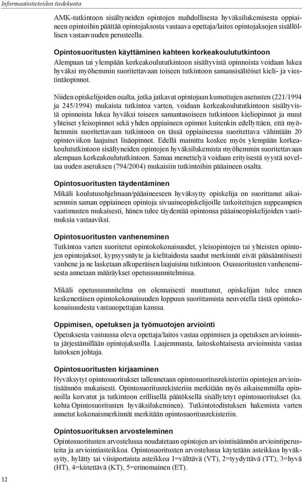 Opintosuoritusten käyttäminen kahteen korkeakoulututkintoon Alempaan tai ylempään korkeakoulututkintoon sisältyvistä opinnoista voidaan lukea hyväksi myöhemmin suoritettavaan toiseen tutkintoon