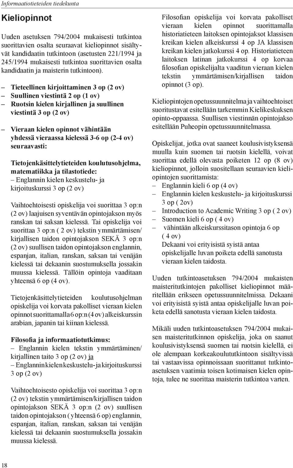 Tieteellinen kirjoittaminen 3 op (2 ov) Suullinen viestintä 2 op (1 ov) Ruotsin kielen kirjallinen ja suullinen viestintä 3 op (2 ov) Vieraan kielen opinnot vähintään yhdessä vieraassa kielessä 3-6