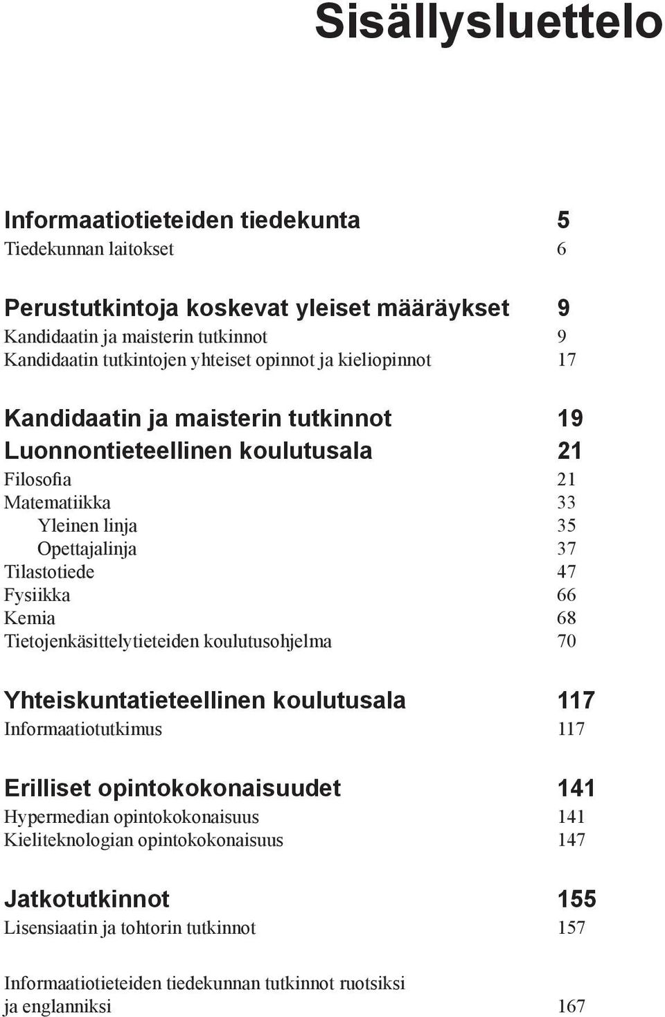 47 Fysiikka 66 Kemia 68 Tietojenkäsittelytieteiden koulutusohjelma 70 Yhteiskuntatieteellinen koulutusala 117 Informaatiotutkimus 117 Erilliset opintokokonaisuudet 141 Hypermedian