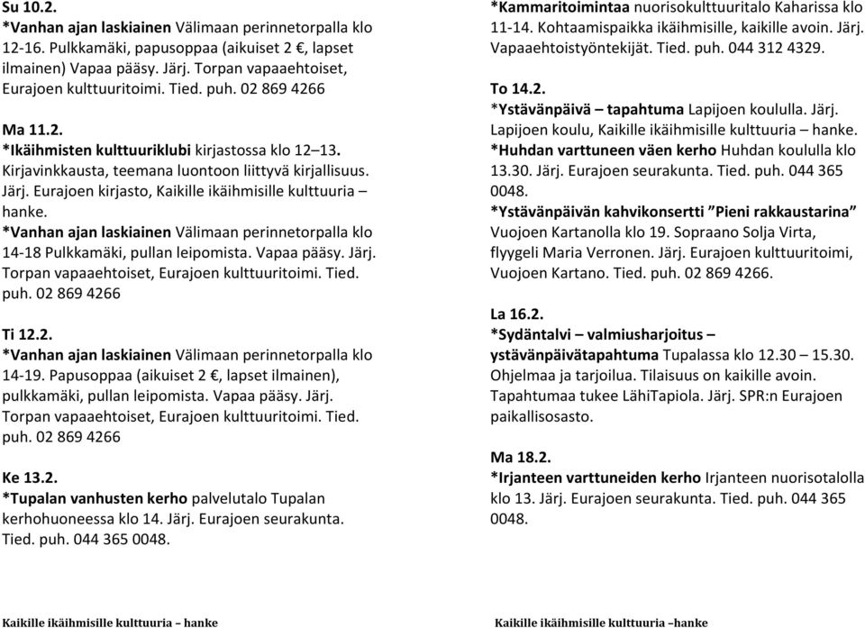 *Vanhan ajan laskiainen Välimaan perinnetorpalla klo 14-18 Pulkkamäki, pullan leipomista. Vapaa pääsy. Järj. Torpan vapaaehtoiset, Eurajoen kulttuuritoimi. Tied. puh. 02 