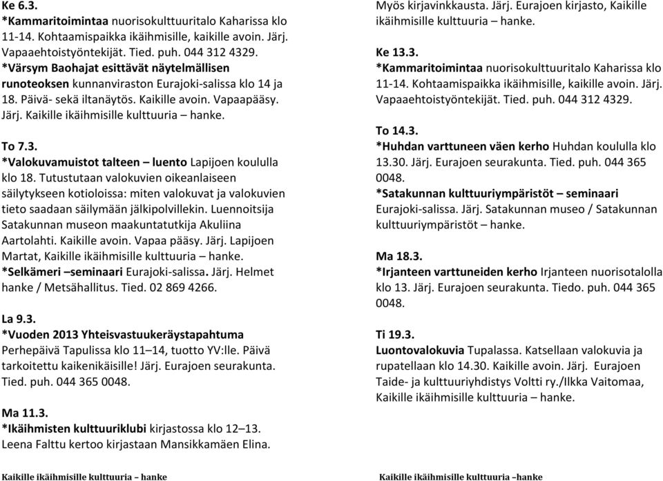 Luennoitsija Satakunnan museon maakuntatutkija Akuliina Aartolahti. Kaikille avoin. Vapaa pääsy. Järj. Lapijoen Martat, *Selkämeri seminaari Eurajoki-salissa. Järj. Helmet hanke / Metsähallitus. Tied.