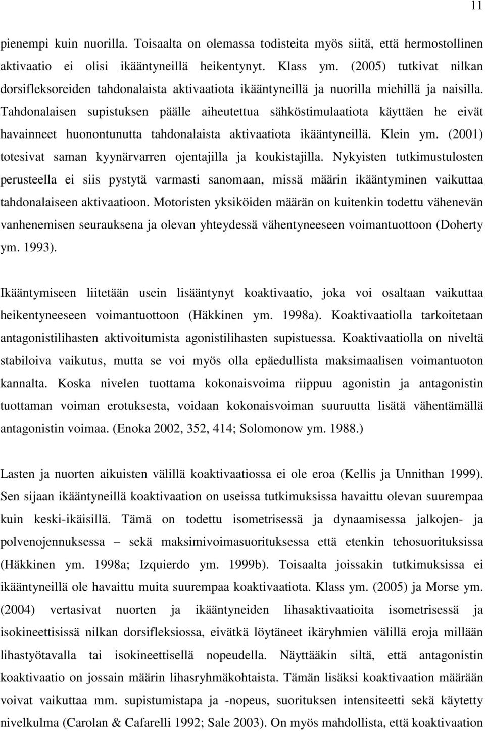 Tahdonalaisen supistuksen päälle aiheutettua sähköstimulaatiota käyttäen he eivät havainneet huonontunutta tahdonalaista aktivaatiota ikääntyneillä. Klein ym.