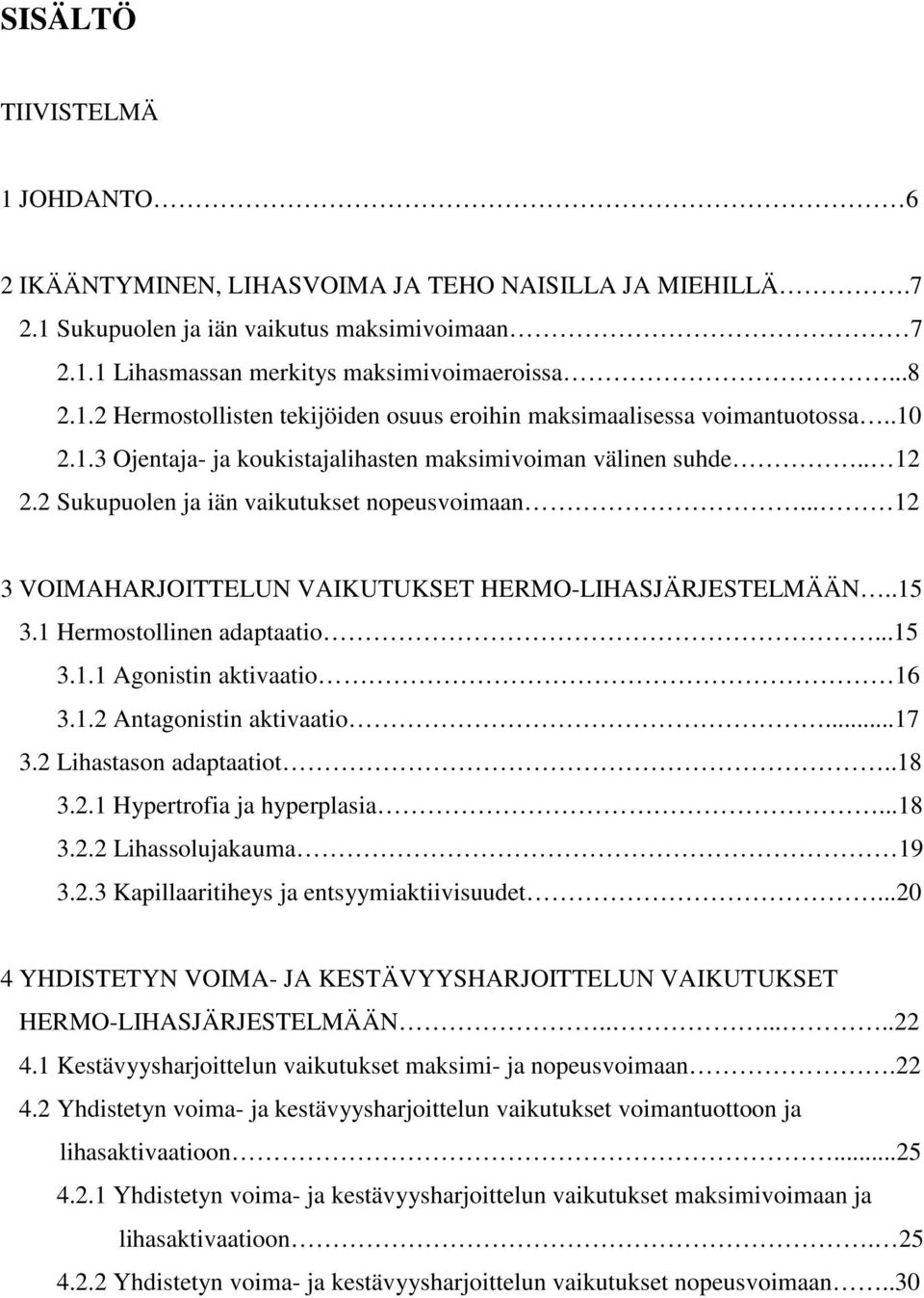 1 Hermostollinen adaptaatio...15 3.1.1 Agonistin aktivaatio 16 3.1.2 Antagonistin aktivaatio...17 3.2 Lihastason adaptaatiot..18 3.2.1 Hypertrofia ja hyperplasia...18 3.2.2 Lihassolujakauma 19 3.2.3 Kapillaaritiheys ja entsyymiaktiivisuudet.