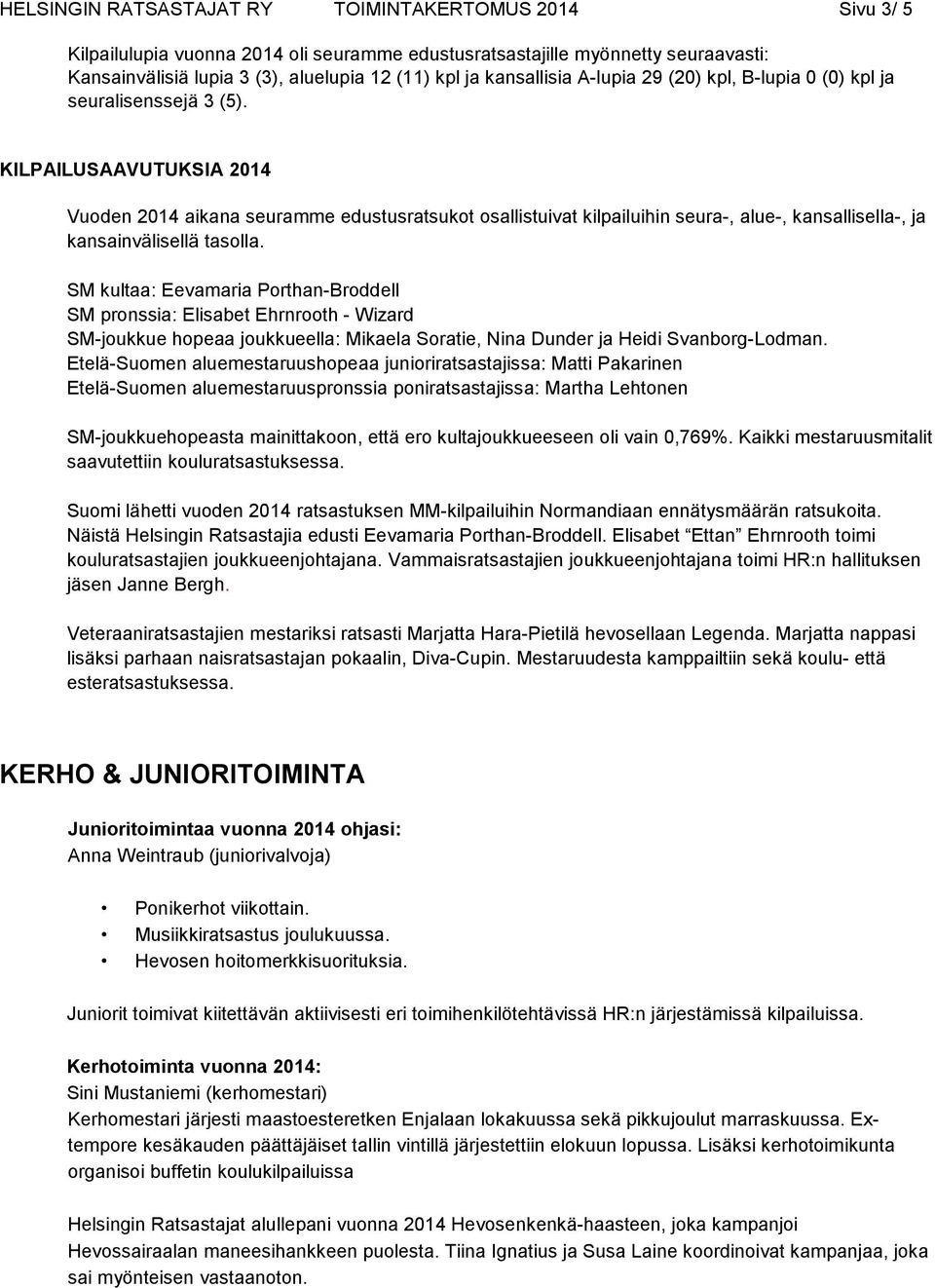 KILPAILUSAAVUTUKSIA 2014 Vuoden 2014 aikana seuramme edustusratsukot osallistuivat kilpailuihin seura-, alue-, kansallisella-, ja kansainvälisellä tasolla.