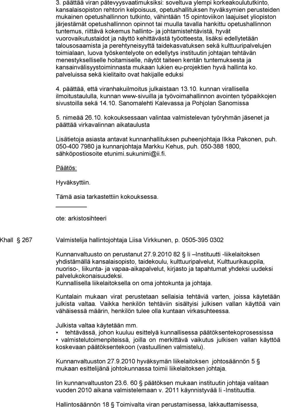 vuorovaikutustaidot ja näyttö kehittävästä työotteesta, lisäksi edellytetään talousosaamista ja perehtyneisyyttä taidekasvatuksen sekä kulttuuripalvelujen toimialaan, luova työskentelyote on