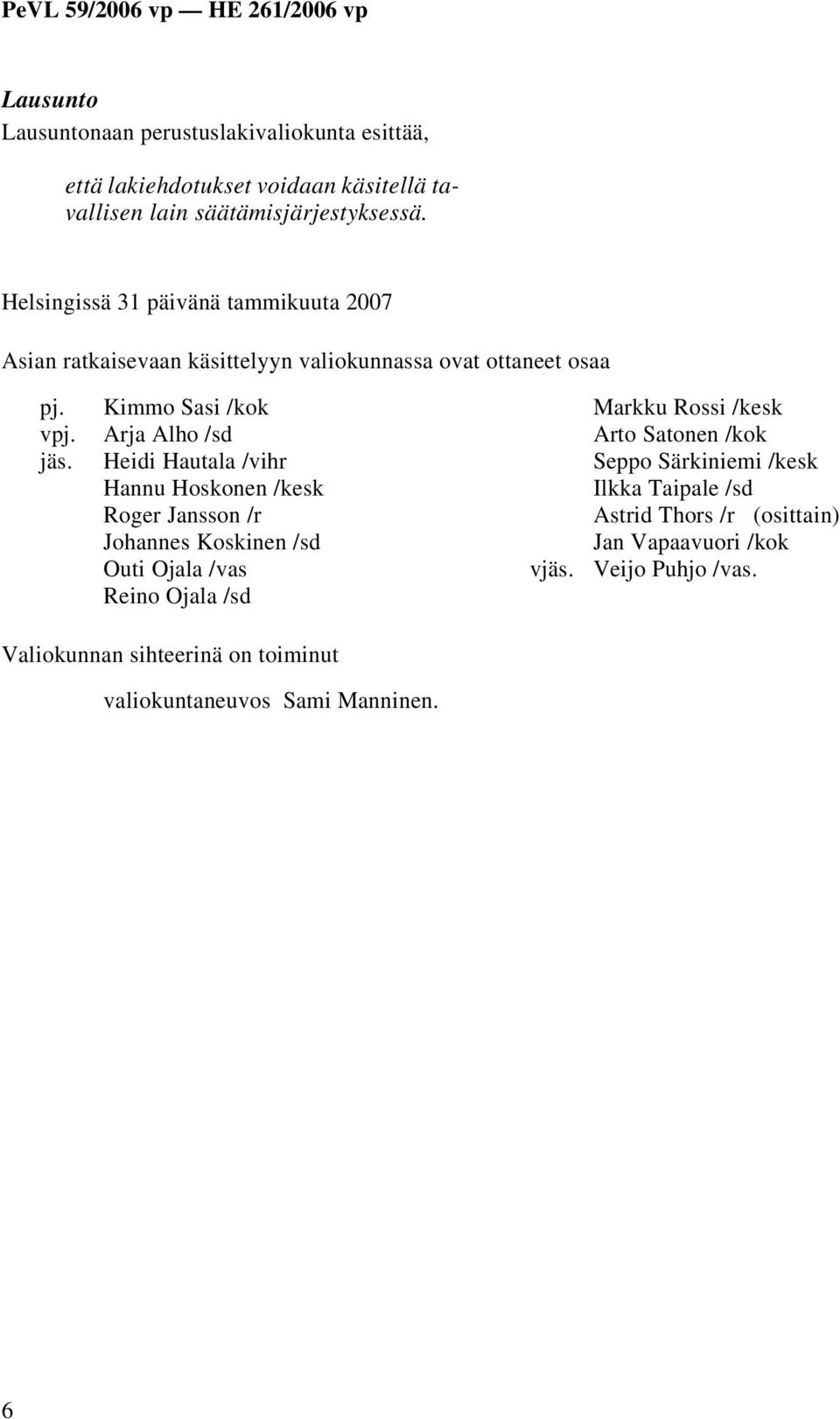 Kimmo Sasi /kok Arja Alho /sd Heidi Hautala /vihr Hannu Hoskonen /kesk Roger Jansson /r Johannes Koskinen /sd Outi Ojala /vas Reino Ojala /sd vjäs.