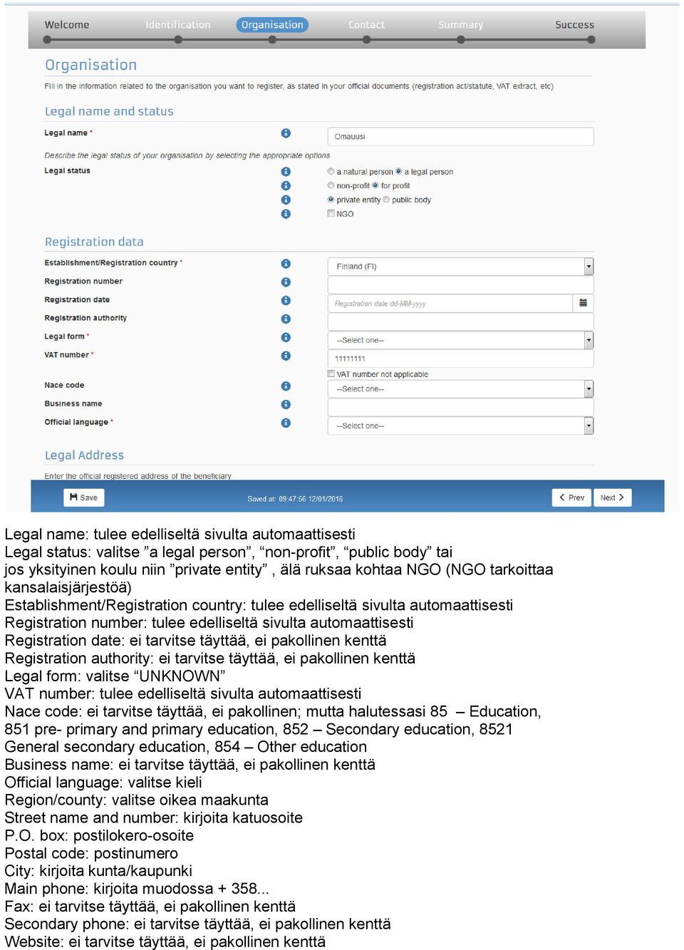 täyttää, ei pakollinen kenttä Registration authority: ei tarvitse täyttää, ei pakollinen kenttä Legal form: valitse UNKNOWN VAT number: tulee edelliseltä sivulta automaattisesti Nace code: ei