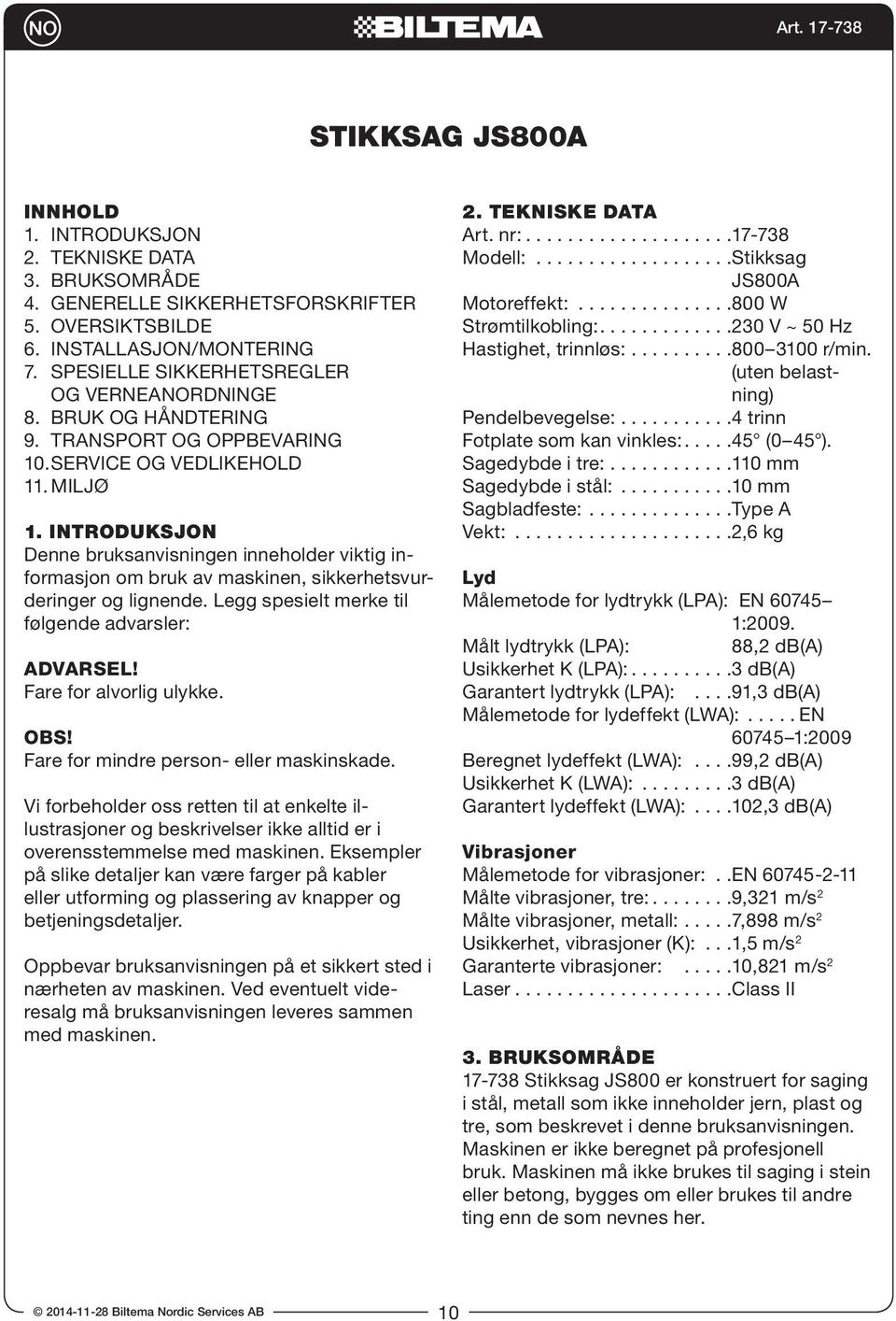 INTRODUKSJON Denne bruksanvisningen inneholder viktig informasjon om bruk av maskinen, sikkerhetsvurderinger og lignende. Legg spesielt merke til følgende advarsler: ADVARSEL!
