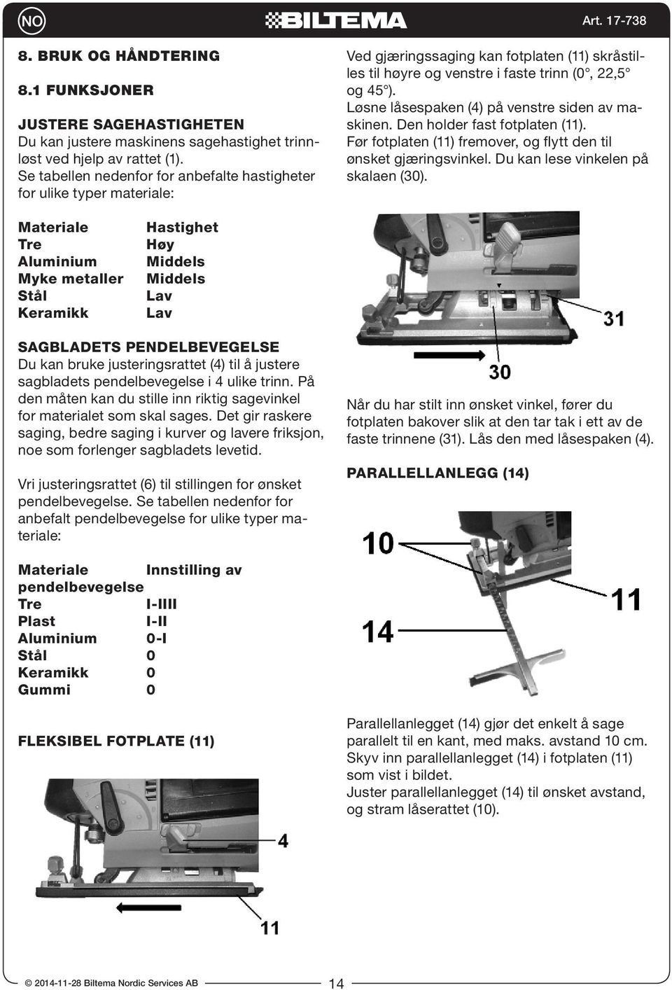 Løsne låsespaken (4) på venstre siden av maskinen. Den holder fast fotplaten (11). Før fotplaten (11) fremover, og flytt den til ønsket gjæringsvinkel. Du kan lese vinkelen på skalaen (30).