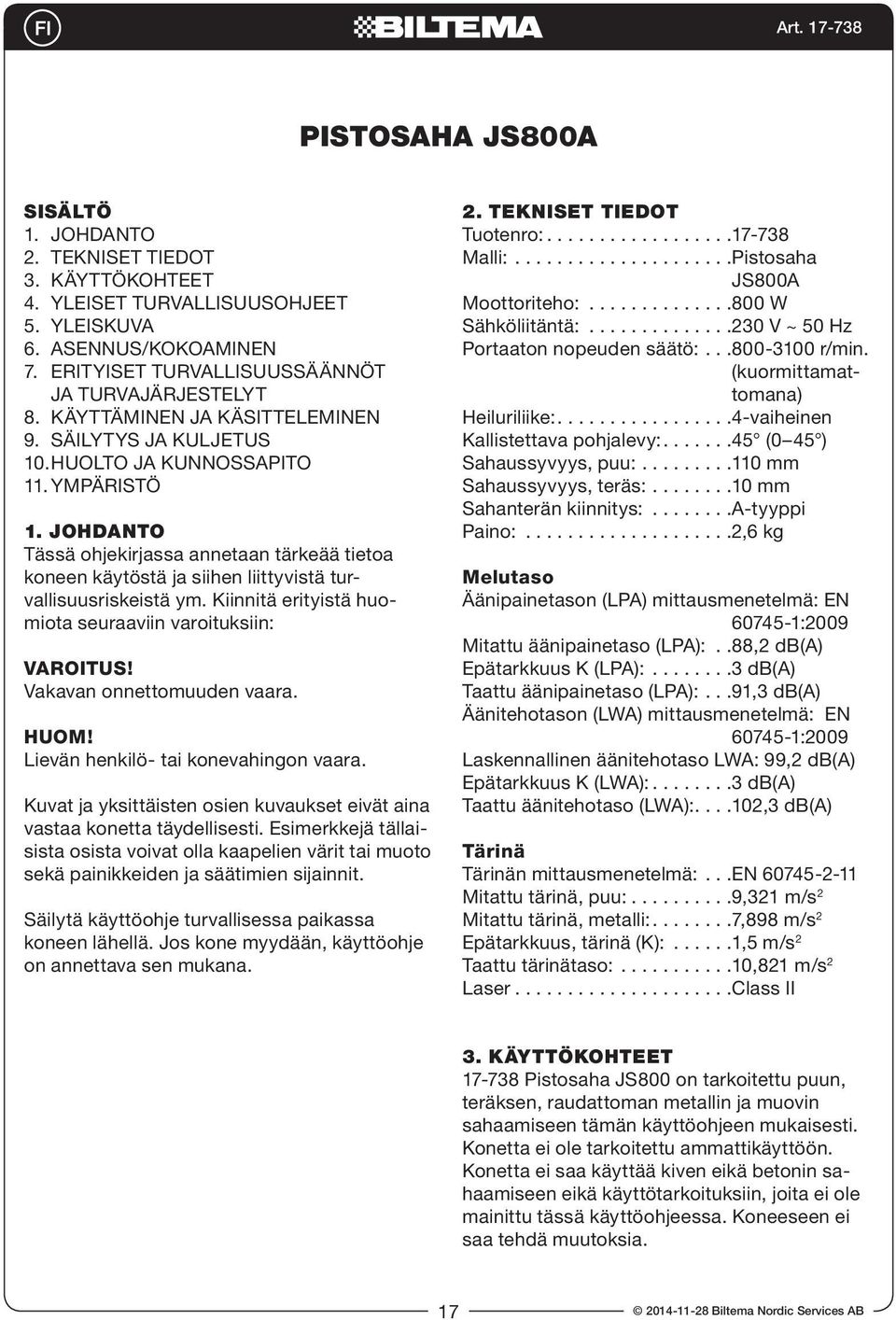 JOHDANTO Tässä ohjekirjassa annetaan tärkeää tietoa koneen käytöstä ja siihen liittyvistä turvallisuusriskeistä ym. Kiinnitä erityistä huomiota seuraaviin varoituksiin: VAROITUS!