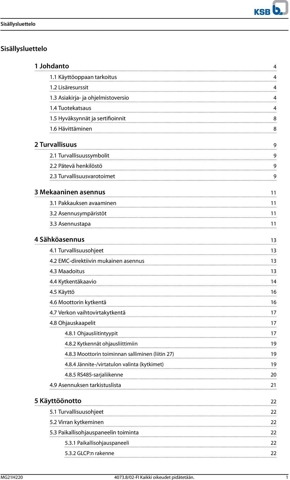 3 Asennustapa 11 4 Sähköasennus 13 4.1 Turvallisuusohjeet 13 4.2 EMC-direktiivin mukainen asennus 13 4.3 Maadoitus 13 4.4 Kytkentäkaavio 14 4.5 Käyttö 16 4.6 Moottorin kytkentä 16 4.