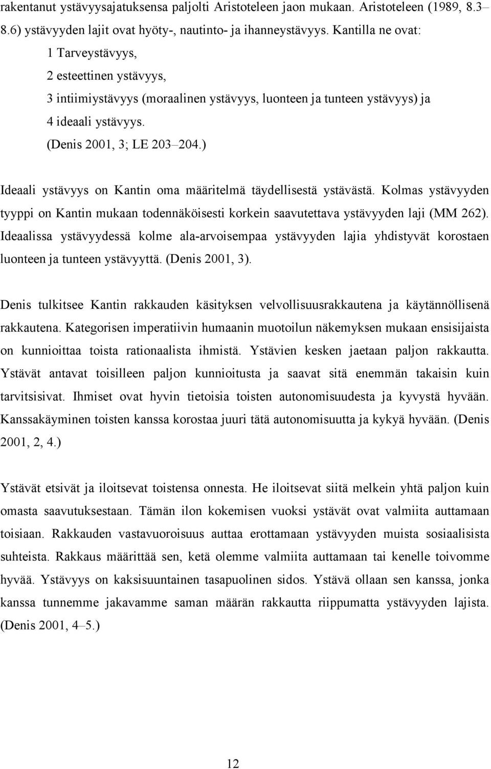 ) Ideaali ystävyys on Kantin oma määritelmä täydellisestä ystävästä. Kolmas ystävyyden tyyppi on Kantin mukaan todennäköisesti korkein saavutettava ystävyyden laji (MM 262).
