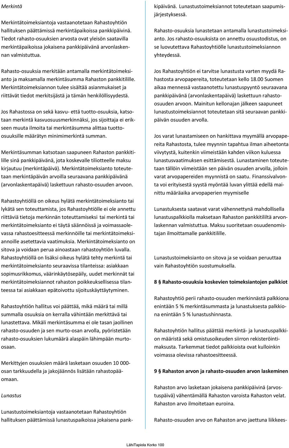 Lunastustoimeksiantoja vastaanotetaan Rahastoyhtiön hallituksen päättämissä lunastuspaikoissa jokaisena pankkipäivänä. Lunastustoimeksiannot toteutetaan saapumisjärjestyksessä.