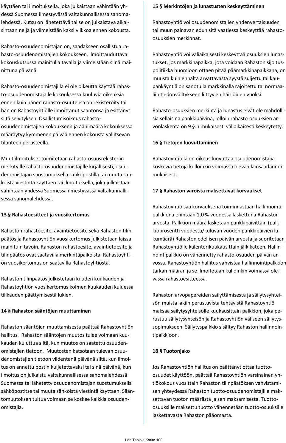 Rahasto-osuudenomistajan on, saadakseen osallistua rahasto-osuudenomistajien kokoukseen, ilmoittauduttava kokouskutsussa mainitulla tavalla ja viimeistään siinä mainittuna päivänä.